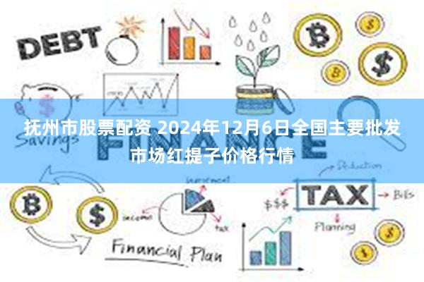 抚州市股票配资 2024年12月6日全国主要批发市场红提子价格行情