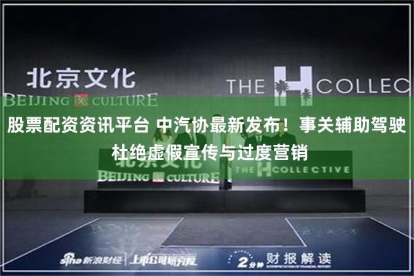 股票配资资讯平台 中汽协最新发布！事关辅助驾驶 杜绝虚假宣传与过度营销