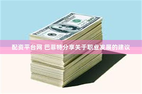 配资平台网 巴菲特分享关于职业发展的建议