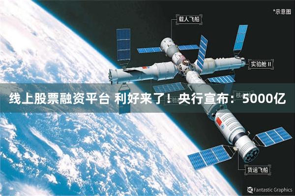 线上股票融资平台 利好来了！央行宣布：5000亿
