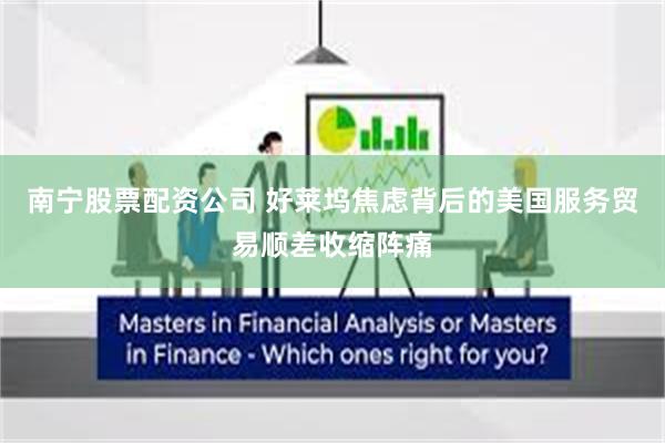 南宁股票配资公司 好莱坞焦虑背后的美国服务贸易顺差收缩阵痛