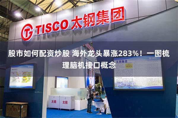 股市如何配资炒股 海外龙头暴涨283%！一图梳理脑机接口概念